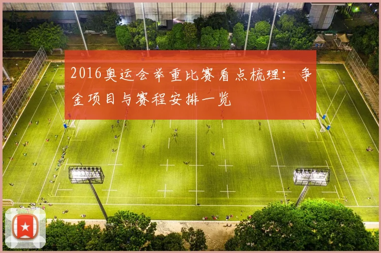 2016奥运会举重比赛看点梳理：争金项目与赛程安排一览