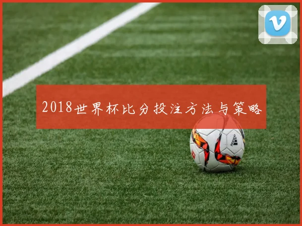2018世界杯比分投注方法与策略
