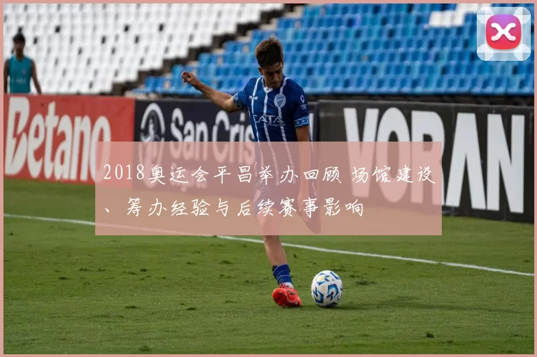 2018奥运会平昌举办回顾 场馆建设、筹办经验与后续赛事影响