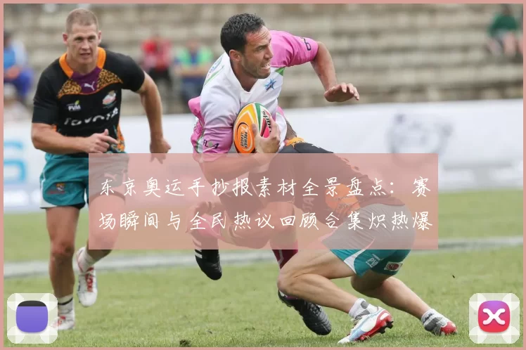 东京奥运手抄报素材全景盘点：赛场瞬间与全民热议回顾合集炽热爆料