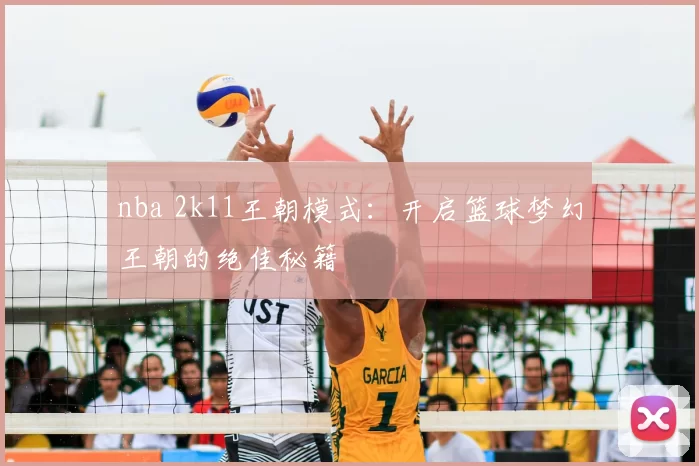 nba 2k11王朝模式:开启篮球梦幻王朝的绝佳秘籍