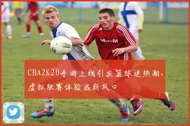 CBA2K20手游上线引发篮球迷热潮,虚拟联赛体验成新风口