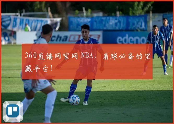 360直播网官网 NBA，看球必备的宝藏平台！