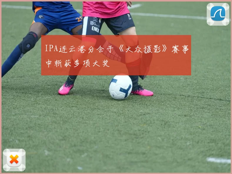 IPA连云港分会于《大众摄影》赛事中斩获多项大奖