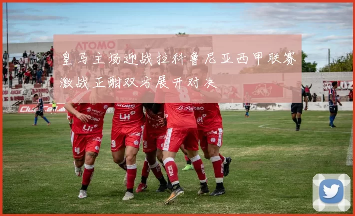 皇马主场迎战拉科鲁尼亚西甲联赛激战正酣双方展开对决