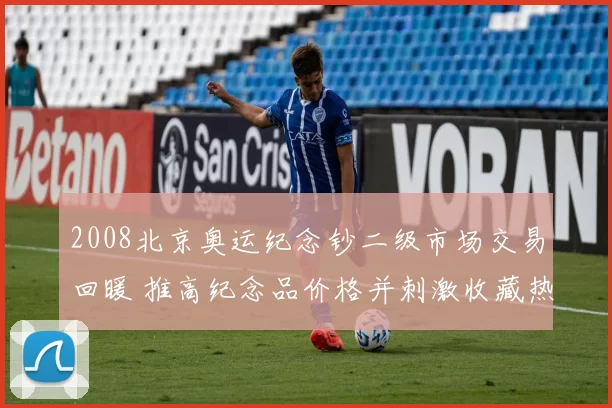 2008北京奥运纪念钞二级市场交易回暖 推高纪念品价格并刺激收藏热