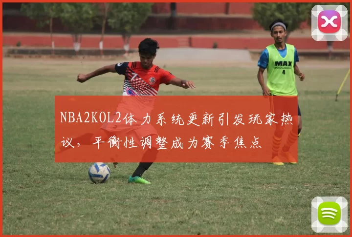 NBA2KOL2体力系统更新引发玩家热议，平衡性调整成为赛季焦点