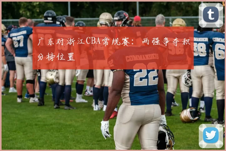 广东对浙江CBA常规赛：两强争夺积分榜位置